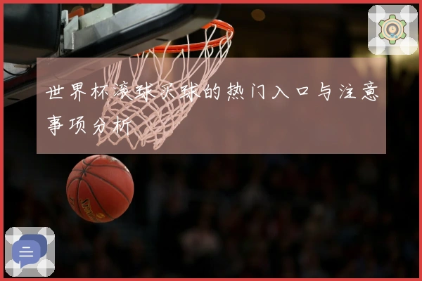 世界杯滚球买球的热门入口与注意事项分析