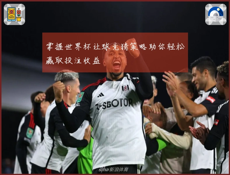 掌握世界杯让球竞猜策略助你轻松赢取投注收益