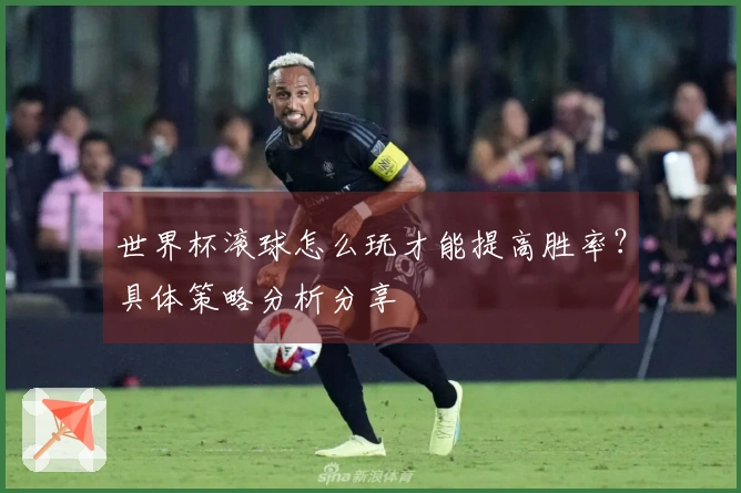 世界杯滚球怎么玩才能提高胜率？具体策略分析分享