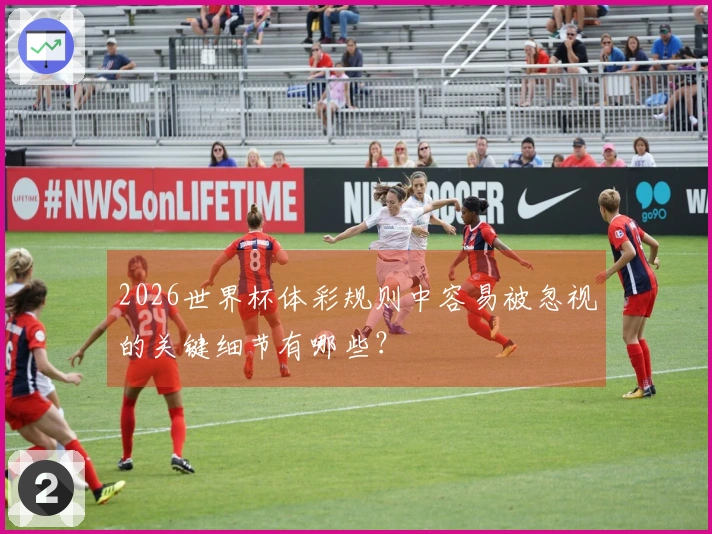 2026世界杯体彩规则中容易被忽视的关键细节有哪些？