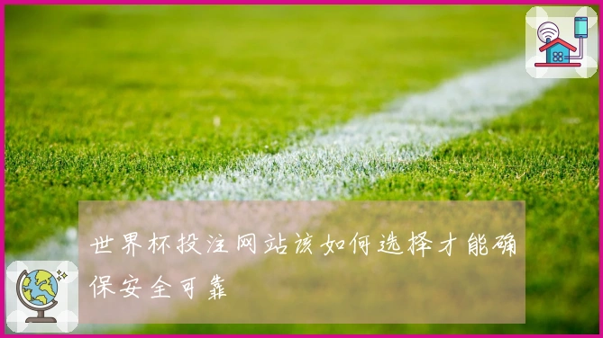 世界杯投注网站该如何选择才能确保安全可靠
