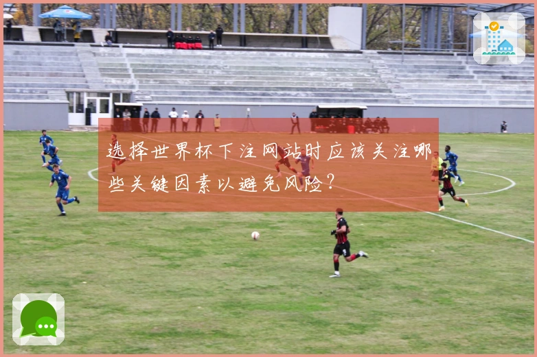 选择世界杯下注网站时应该关注哪些关键因素以避免风险？